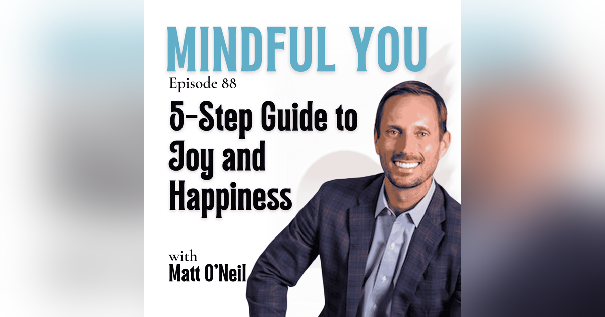 Matt O'Neil's 5-Step Guide to Joy and Happiness Matt O'Neil's 5-Step Guide to Joy and Happiness