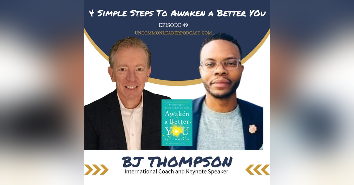 Episode 49 - BJ Thompson -  4 Simple Steps to Awaken a Better You Episode 49 - BJ Thompson -  4 Simple Steps to Awaken a Better You