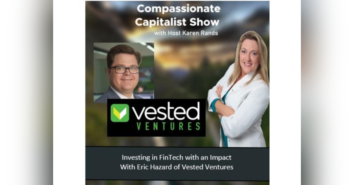 Investing in FinTech with an Impact, With Eric Hazard of Vested Ventures Investing in FinTech with an Impact, With Eric Hazard of Vested Ventures