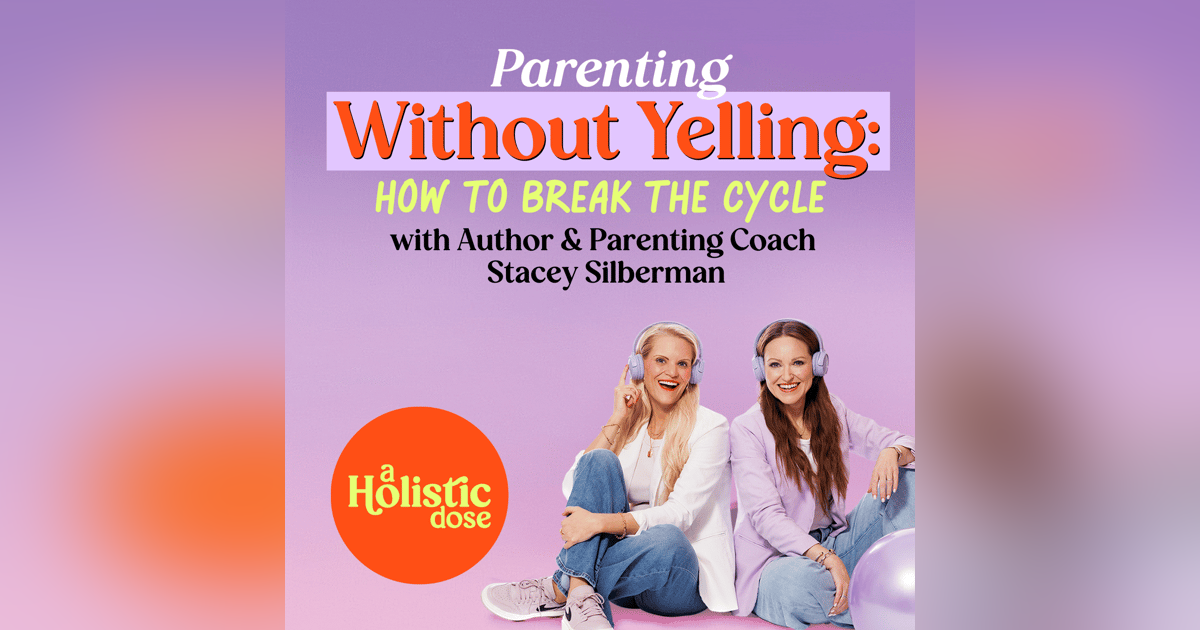 Parenting Without Yelling: How To Break The Cycle with Author & Parenting Coach Stacey Silberman | EP 13 Parenting Without Yelling: How To Break The Cycle with Author & Parenting Coach Stacey Silberman | EP 13
