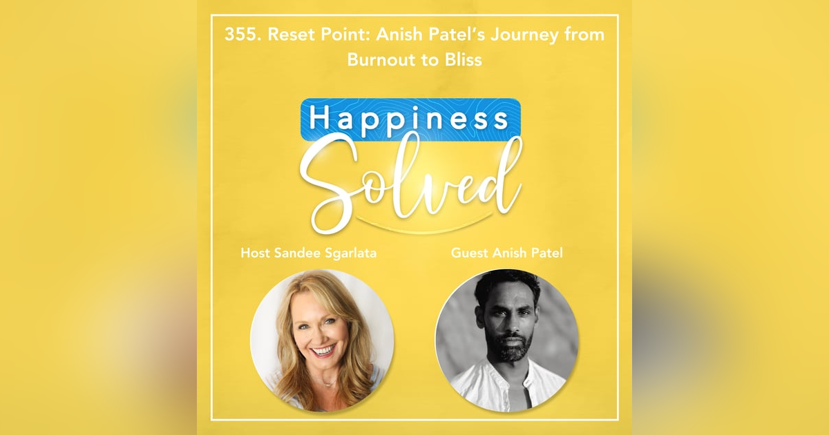355. Reset Point: Anish Patel’s Journey from Burnout to Bliss 355. Reset Point: Anish Patel’s Journey from Burnout to Bliss
