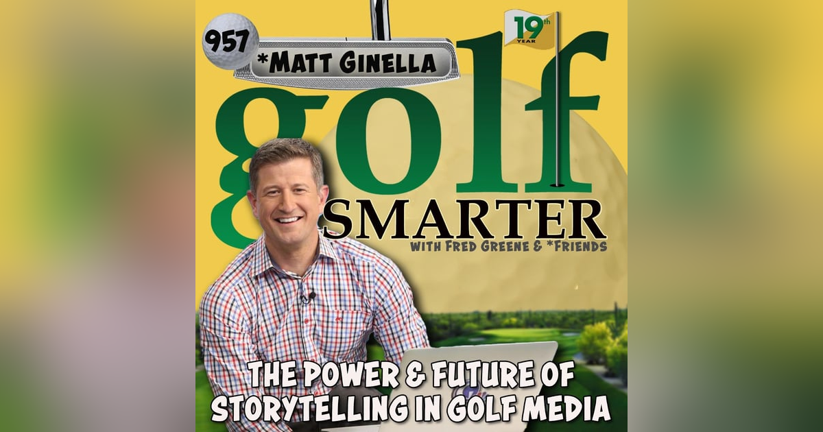 The Power and Future of Storytelling in Golf Media with Matt Ginella The Power and Future of Storytelling in Golf Media with Matt Ginella