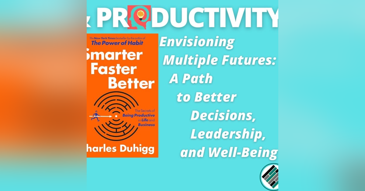 Envisioning Multiple Futures: A Path to Better Decisions, Leadership, and Well-Being Envisioning Multiple Futures: A Path to Better Decisions, Leadership, and Well-Being