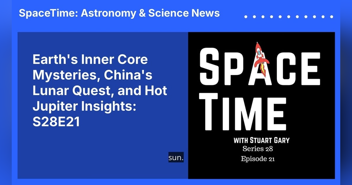 Earth’s Inner Core Mysteries, China’s Lunar Quest, and Hot Jupiter Insights: S28E21 Earth’s Inner Core Mysteries, China’s Lunar Quest, and Hot Jupiter Insights: S28E21