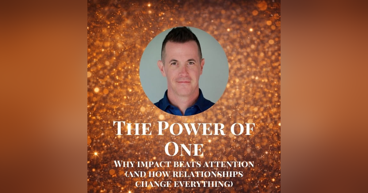 The Power of One: Why Impact Beats Attention (And How Relationships Change Everything) The Power of One: Why Impact Beats Attention (And How Relationships Change Everything)