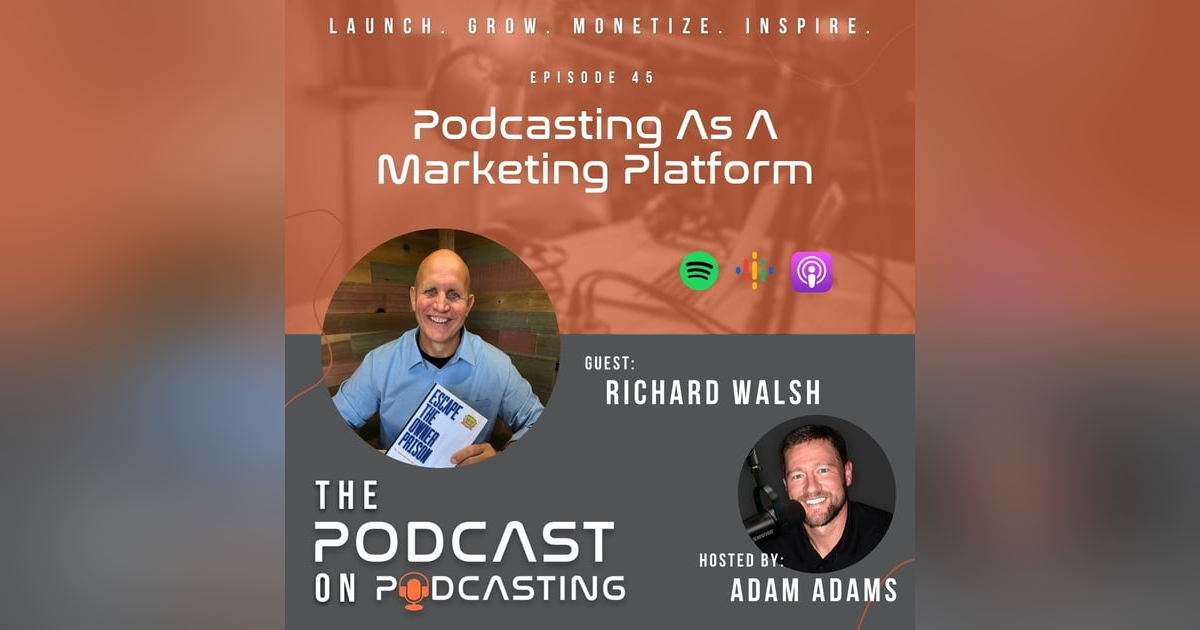 Ep45: Podcasting As A Marketing Platform - Richard Walsh Ep45: Podcasting As A Marketing Platform - Richard Walsh