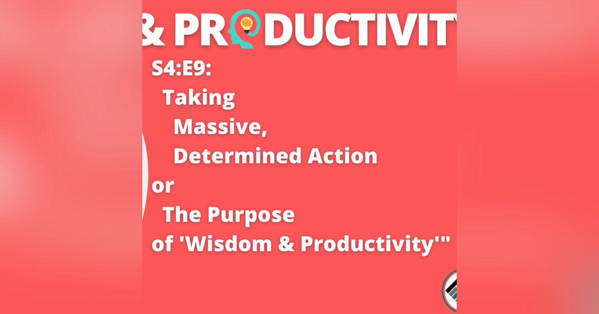 S4:E9: Taking Massive, Determined Action or The Purpose of 'Wisdom & Productivity'" #TeachBetter #TBPodcaster S4:E9: Taking Massive, Determined Action or The Purpose of 'Wisdom & Productivity'" #TeachBetter #TBPodcaster
