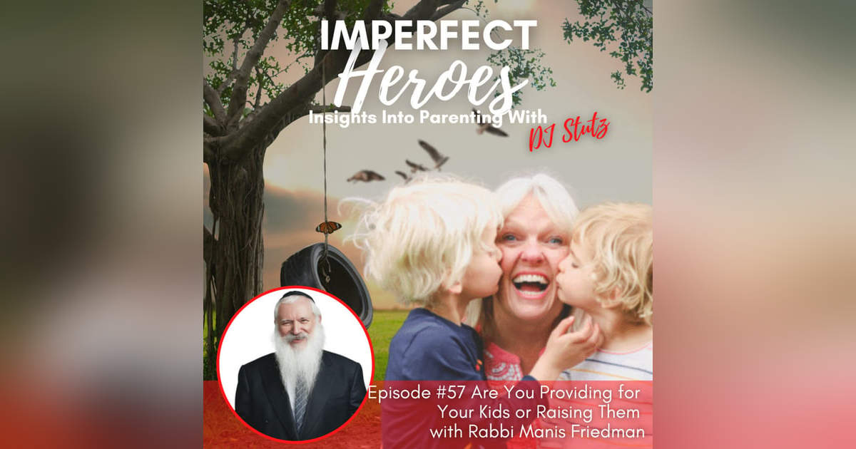 Episode 57: Are You Providing for Your Kids or Raising Them with Rabbi Manis Friedman Episode 57: Are You Providing for Your Kids or Raising Them with Rabbi Manis Friedman