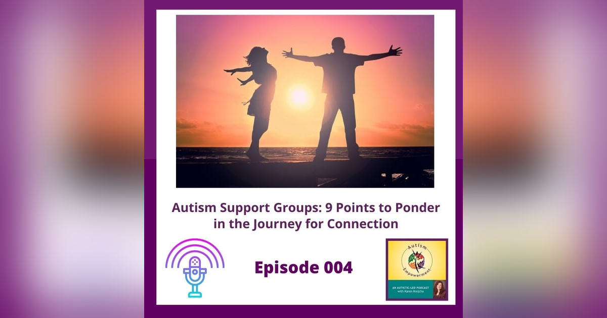 Ep. 4: Autism Support Groups - 9 Points to Ponder in the Journey for Connection Ep. 4: Autism Support Groups - 9 Points to Ponder in the Journey for Connection