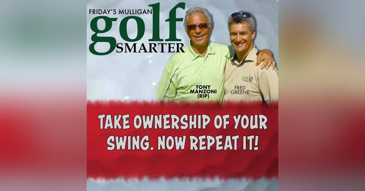 Take Ownership of Your Swing. Now Repeat It! with Tony Manzoni (RIP) Take Ownership of Your Swing. Now Repeat It! with Tony Manzoni (RIP)