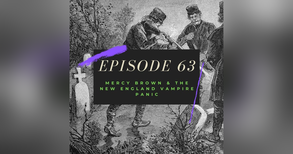Ep. 63: Mercy Brown & the New England Vampire Panic Ep. 63: Mercy Brown & the New England Vampire Panic