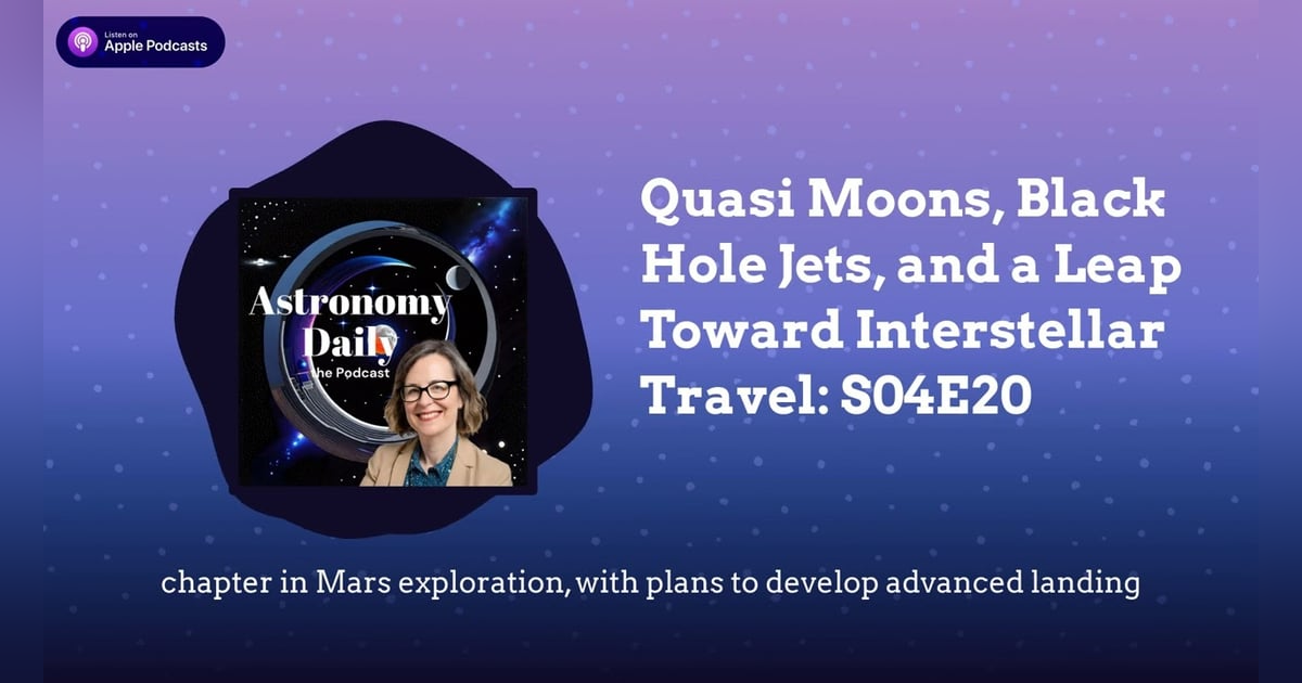 Quasi Moons, Black Hole Jets, and a Leap Toward Interstellar Travel: S04E20 Quasi Moons, Black Hole Jets, and a Leap Toward Interstellar Travel: S04E20