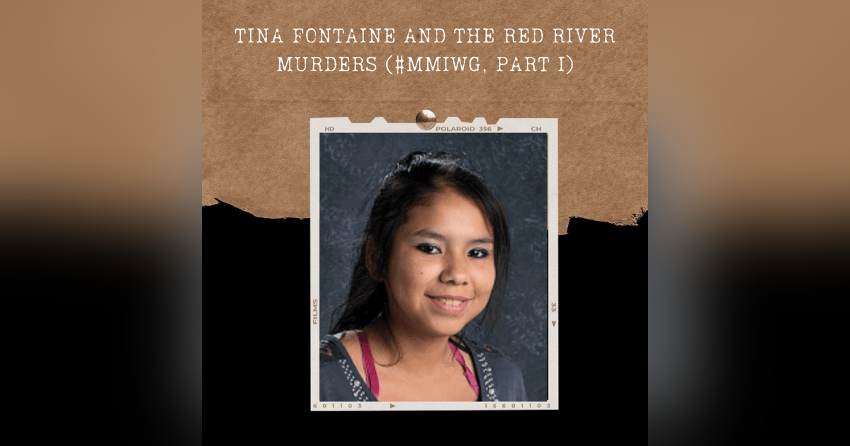 S02E07: TINA FONTAINE AND THE RED RIVER MURDERS (#MMIWG, PART I) S02E07: TINA FONTAINE AND THE RED RIVER MURDERS (#MMIWG, PART I)