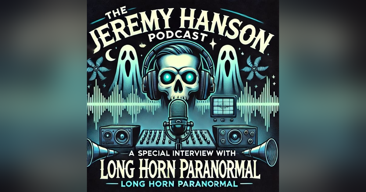 The Jeremy Hanson Podcast Interviews Longhorn Paranormal!! The Jeremy Hanson Podcast Interviews Longhorn Paranormal!!