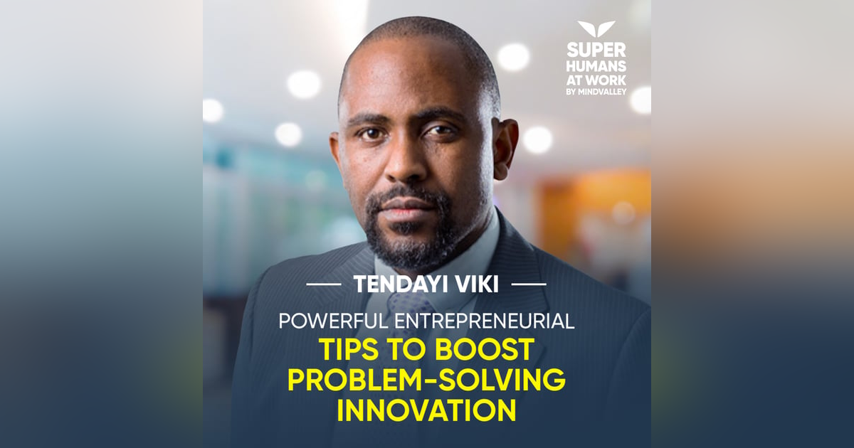 Powerful Entrepreneurial Tips To Boost Problem-Solving Innovation - Tendayi Viki Powerful Entrepreneurial Tips To Boost Problem-Solving Innovation - Tendayi Viki