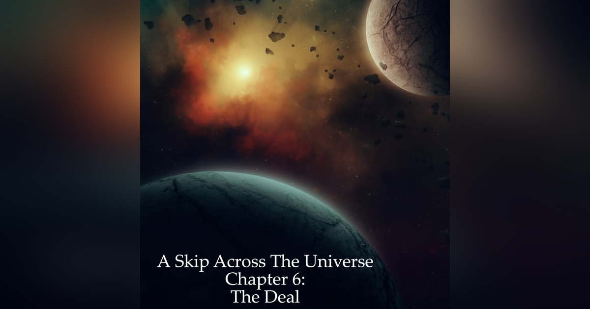 A Skip Across the Universe Chapter 6 The Deal A Skip Across the Universe Chapter 6 The Deal