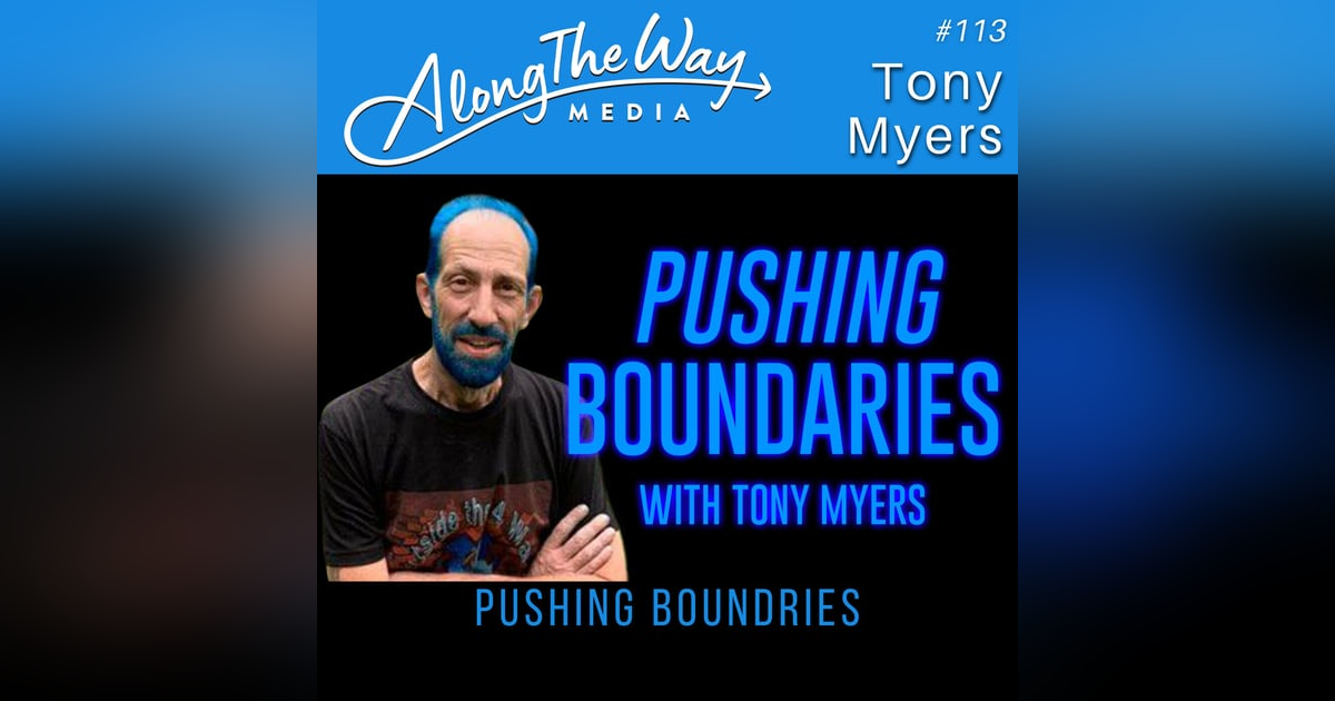 “Pushing Boundaries” Tony Myers - AlongTheWay 113 “Pushing Boundaries” Tony Myers - AlongTheWay 113