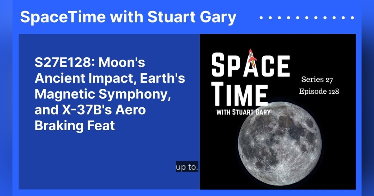 S27E128: Moon’s Ancient Impact, Earth’s Magnetic Symphony, and X-37B’s Aero Braking Feat S27E128: Moon’s Ancient Impact, Earth’s Magnetic Symphony, and X-37B’s Aero Braking Feat
