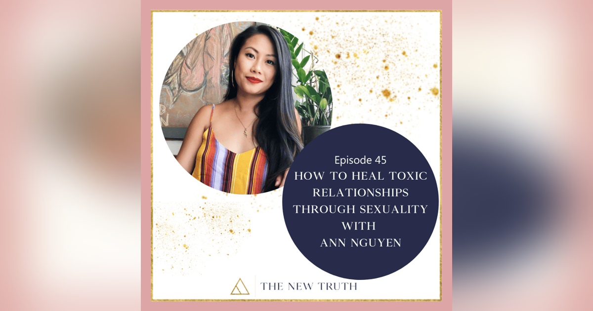 How to Heal Toxic Relationships Through Sexuality with Ann Nguyen How to Heal Toxic Relationships Through Sexuality with Ann Nguyen