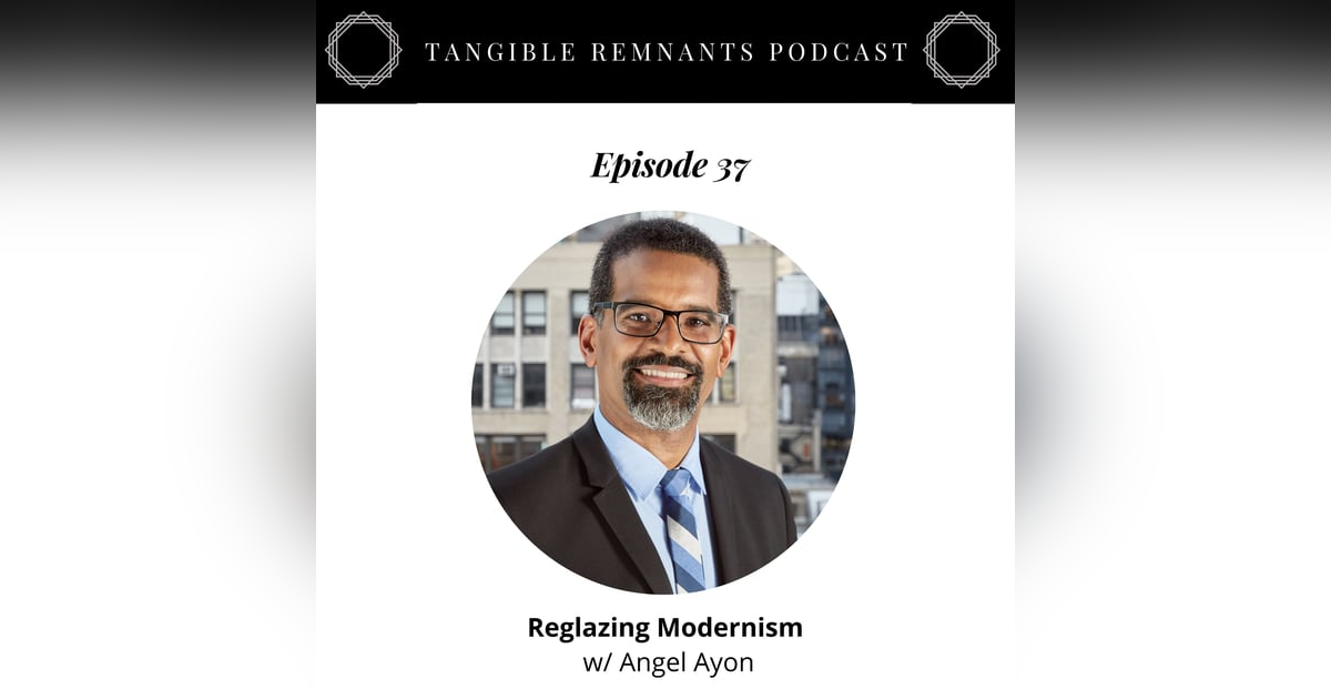 Reglazing Modernism w/ Angel Ayon Reglazing Modernism w/ Angel Ayon