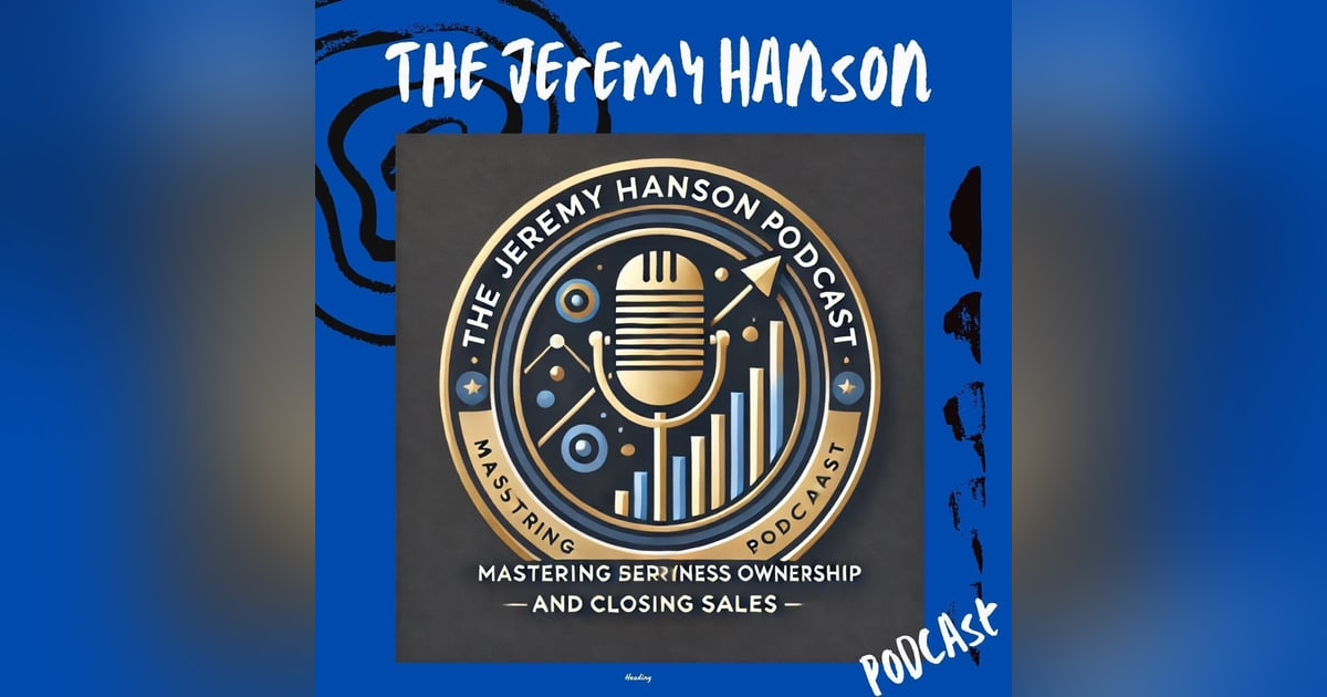 The Jeremy Hanson Podcast: Mastering Service Business Ownership and Closing Sales The Jeremy Hanson Podcast: Mastering Service Business Ownership and Closing Sales