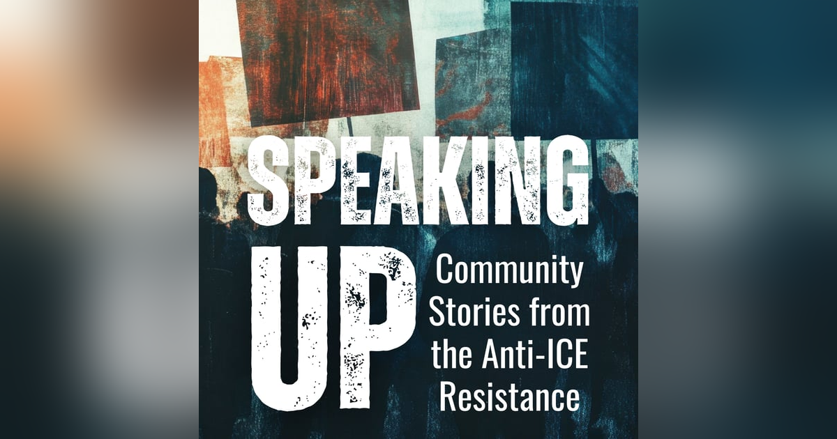 Speaking Up: Community Stories from the Anti-ICE Resistance Trailer Speaking Up: Community Stories from the Anti-ICE Resistance Trailer
