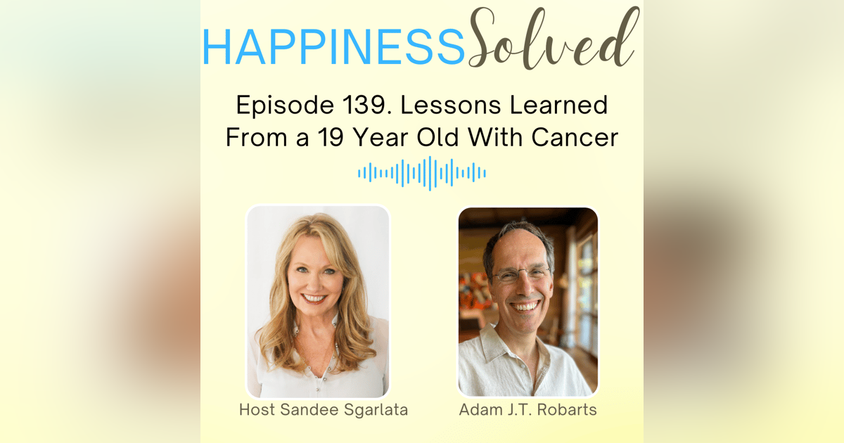 139. Lessons Learned From a 19 Year Old With Cancer with Adam J.T. Robarts 139. Lessons Learned From a 19 Year Old With Cancer with Adam J.T. Robarts