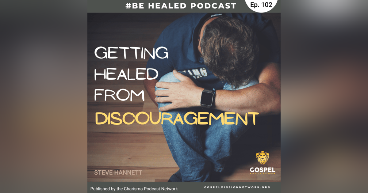 Getting Healed From Discouragement (Episode 102) Getting Healed From Discouragement (Episode 102)