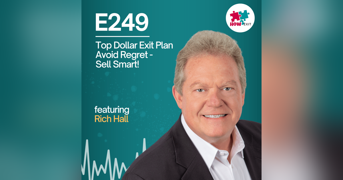 E249: Rich Hall's Proven Strategies to MAXIMIZE Your Business Exit E249: Rich Hall's Proven Strategies to MAXIMIZE Your Business Exit