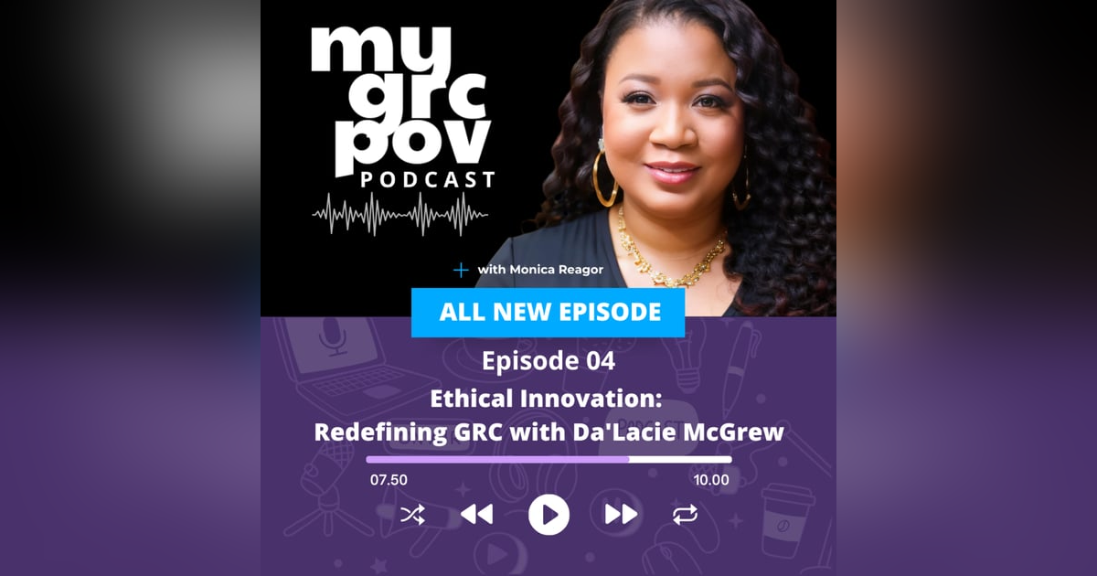 Ethical Innovation: Redefining GRC with Da'Lacie McGrew Ethical Innovation: Redefining GRC with Da'Lacie McGrew