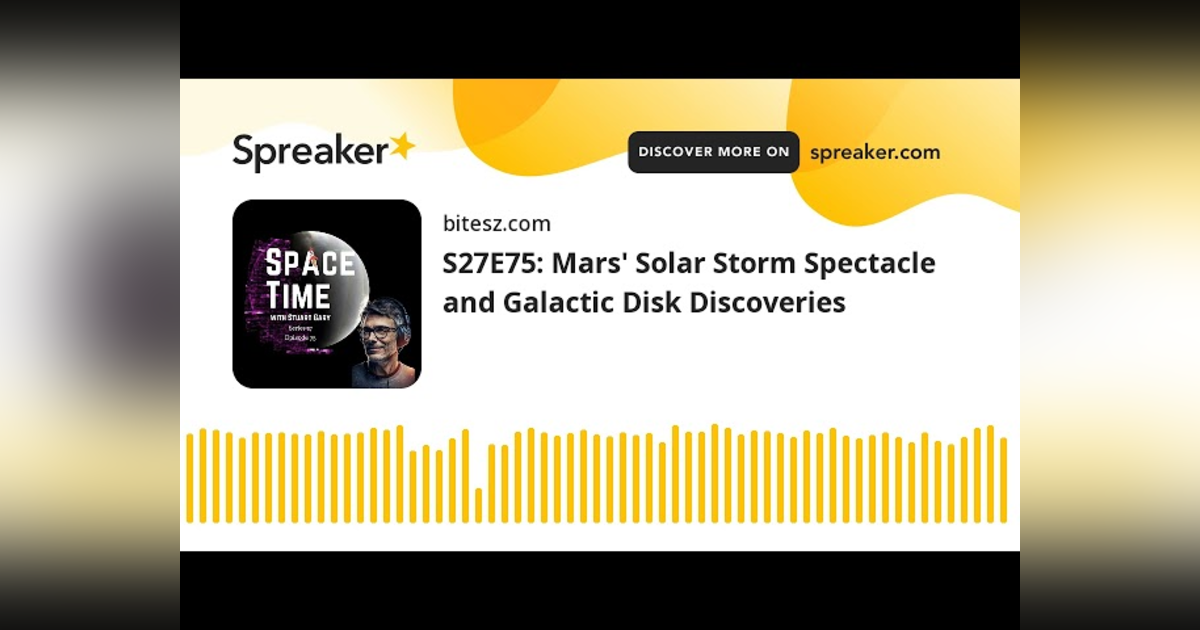 S27E75: Mars’ Solar Storm Spectacle and Galactic Disk Discoveries S27E75: Mars’ Solar Storm Spectacle and Galactic Disk Discoveries