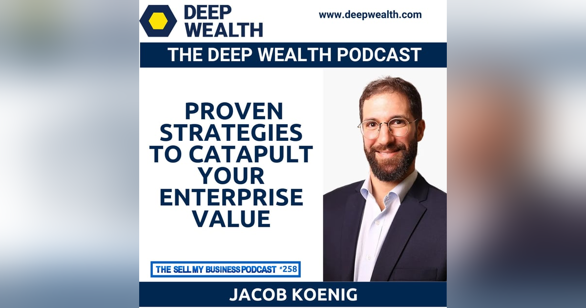 Investment Banker Jacob Koenig Shares Proven Strategies To Catapult Your Enterprise Value (#258) Investment Banker Jacob Koenig Shares Proven Strategies To Catapult Your Enterprise Value (#258)