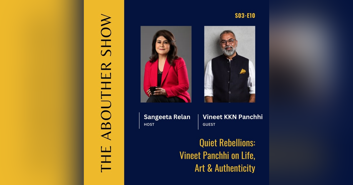 S3E114: Quiet Rebellions: Vineet Panchhi on Life, Art & Authenticity S3E114: Quiet Rebellions: Vineet Panchhi on Life, Art & Authenticity