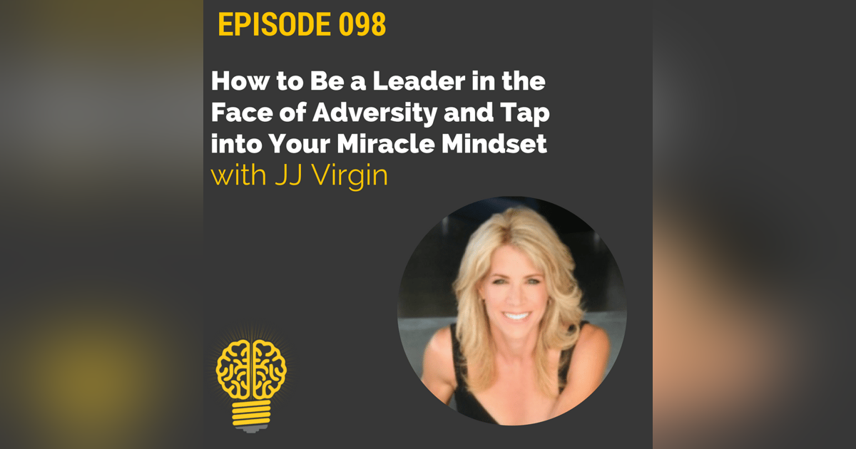 098: How to Be a Leader and Tap into Your Miracle Mindset | JJ Virgin 098: How to Be a Leader and Tap into Your Miracle Mindset | JJ Virgin