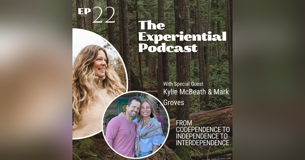From Codependence to Independence to Interdependence with Kylie McBeath & Mark Groves | 022 From Codependence to Independence to Interdependence with Kylie McBeath & Mark Groves | 022