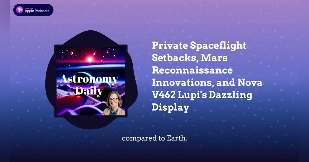 Private Spaceflight Setbacks, Mars Reconnaissance Innovations, and Nova V462 Lupi’s Dazzling Display Private Spaceflight Setbacks, Mars Reconnaissance Innovations, and Nova V462 Lupi’s Dazzling Display