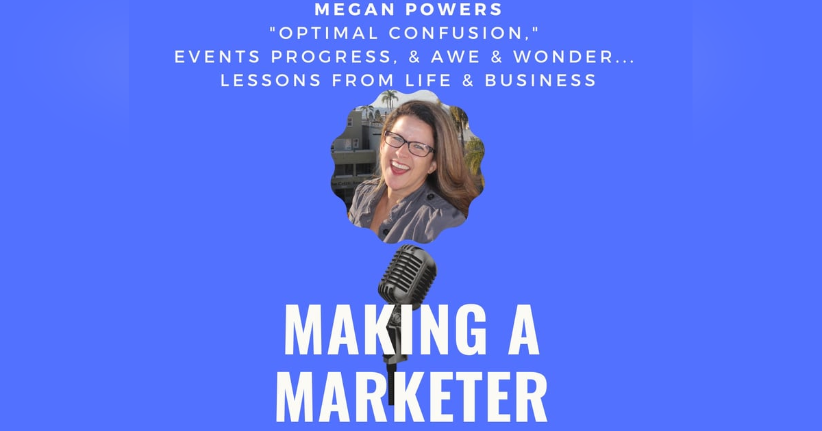Optimal Confusion, Events Progress, & Awe & Wonder...Lessons from Life & Business with Megan Powers Optimal Confusion, Events Progress, & Awe & Wonder...Lessons from Life & Business with Megan Powers