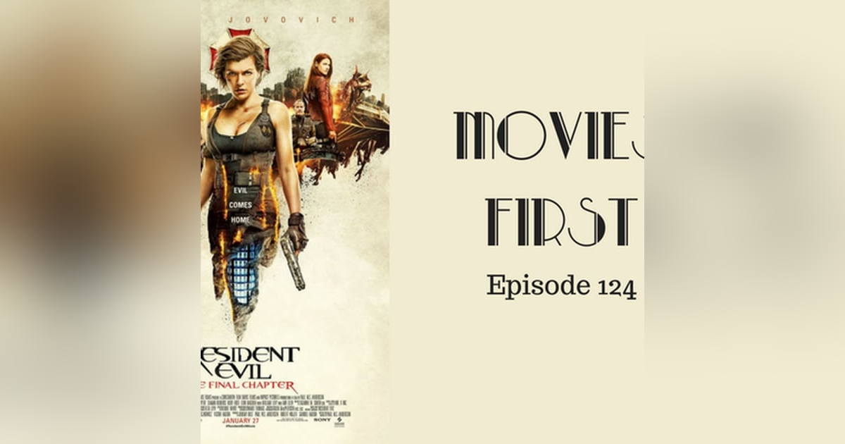 126: Resident Evil: The Final Chapter - Movies First with Alex First Episode 124 126: Resident Evil: The Final Chapter - Movies First with Alex First Episode 124