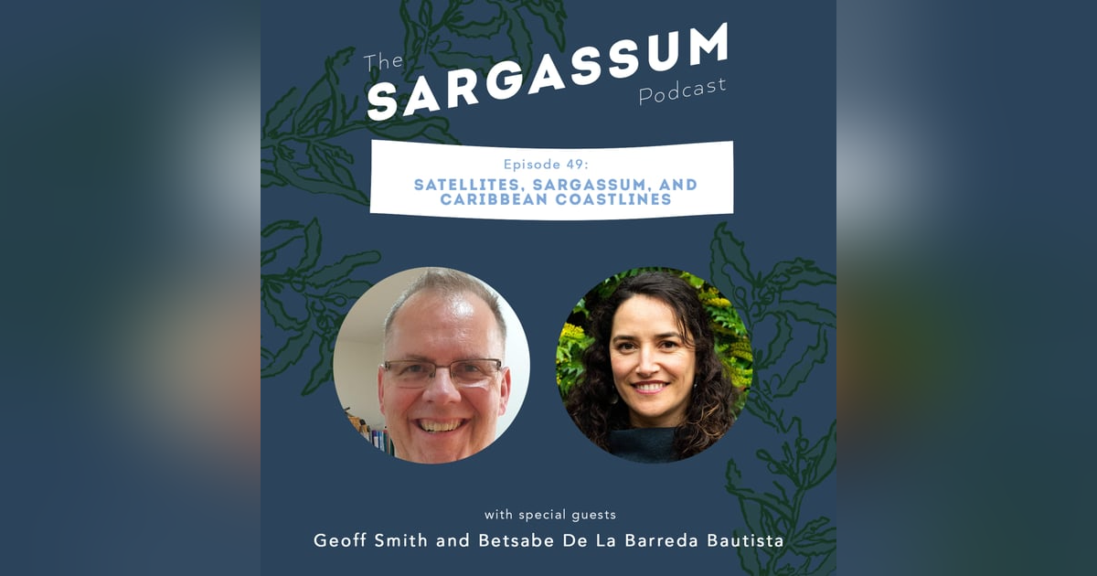 Sargassum podcast Ep 49: Dr. Geoff Smith and Dr. Betsabe de la Barreda Bautista " SATELLITES, SARGASSUM, AND CARIBBEAN COASTLINES " Sargassum podcast Ep 49: Dr. Geoff Smith and Dr. Betsabe de la Barreda Bautista " SATELLITES, SARGASSUM, AND CARIBBEAN COASTLINES "