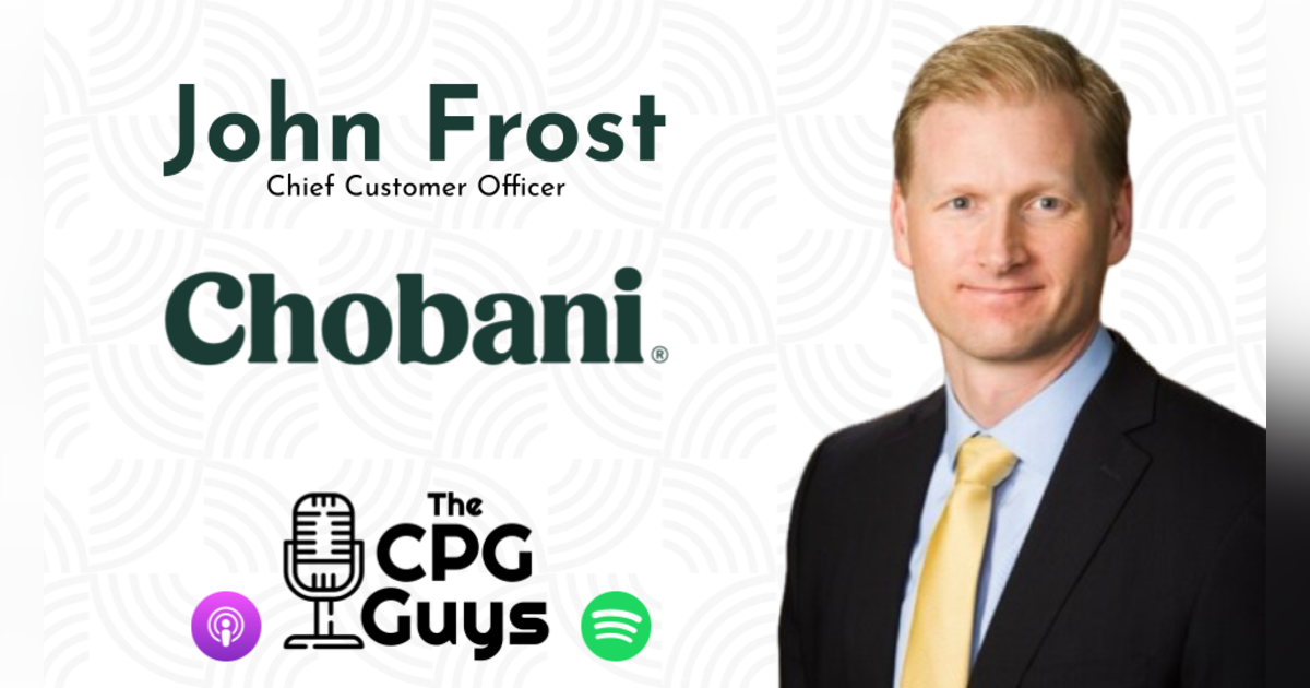 Growth-Oriented Category Disruption with Chobani's John Frost Growth-Oriented Category Disruption with Chobani's John Frost