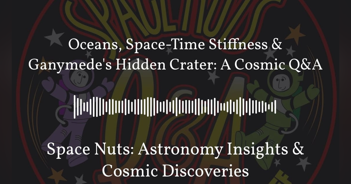 Oceans, Space-Time Stiffness & Ganymede’s Hidden Crater: A Cosmic Q&A | Space Nuts: Astronomy... Oceans, Space-Time Stiffness & Ganymede’s Hidden Crater: A Cosmic Q&A | Space Nuts: Astronomy...