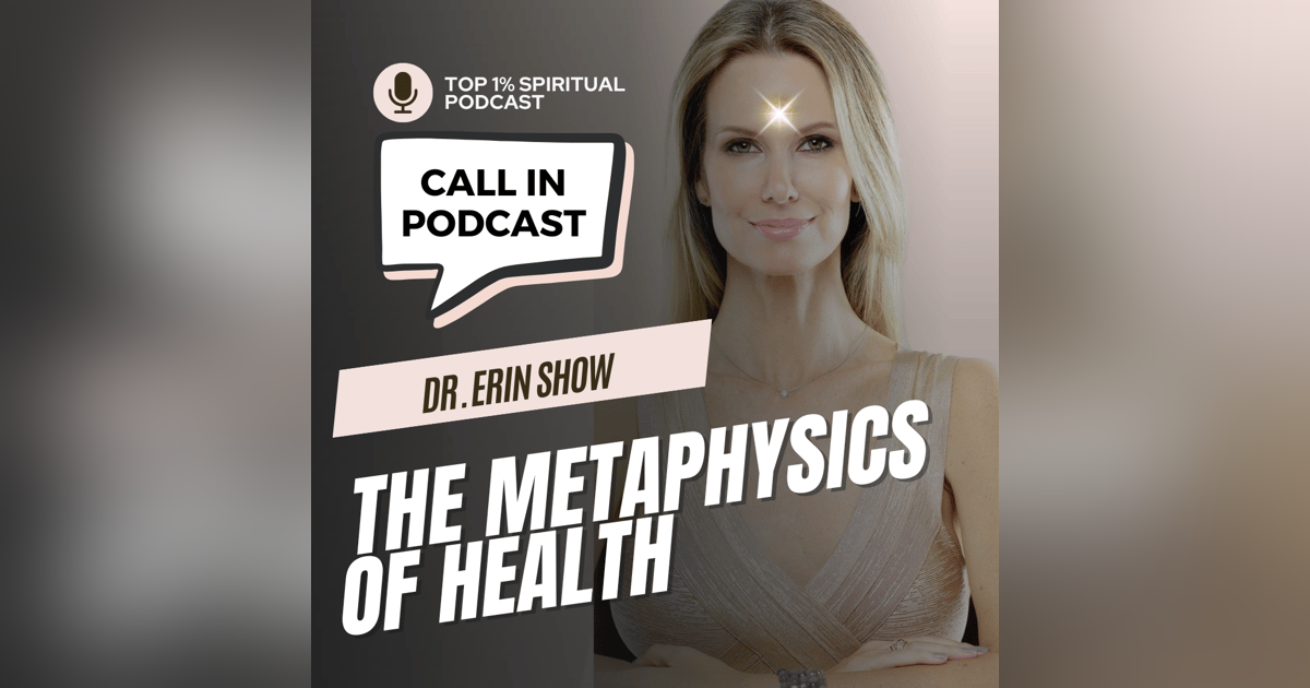 CALL IN SHOW | Metaphysics of Health | Dr. Erin CALL IN SHOW | Metaphysics of Health | Dr. Erin