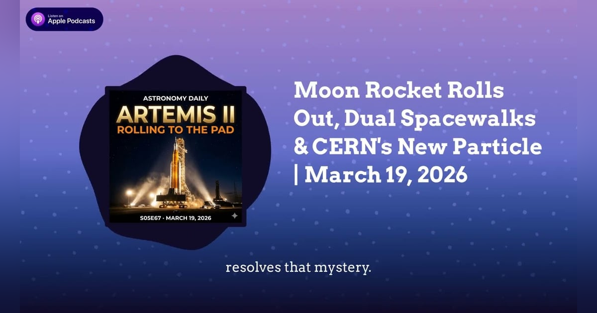 Moon Rocket Rolls Out, Dual Spacewalks & CERN’s New Particle | March 19, 2026 Moon Rocket Rolls Out, Dual Spacewalks & CERN’s New Particle | March 19, 2026