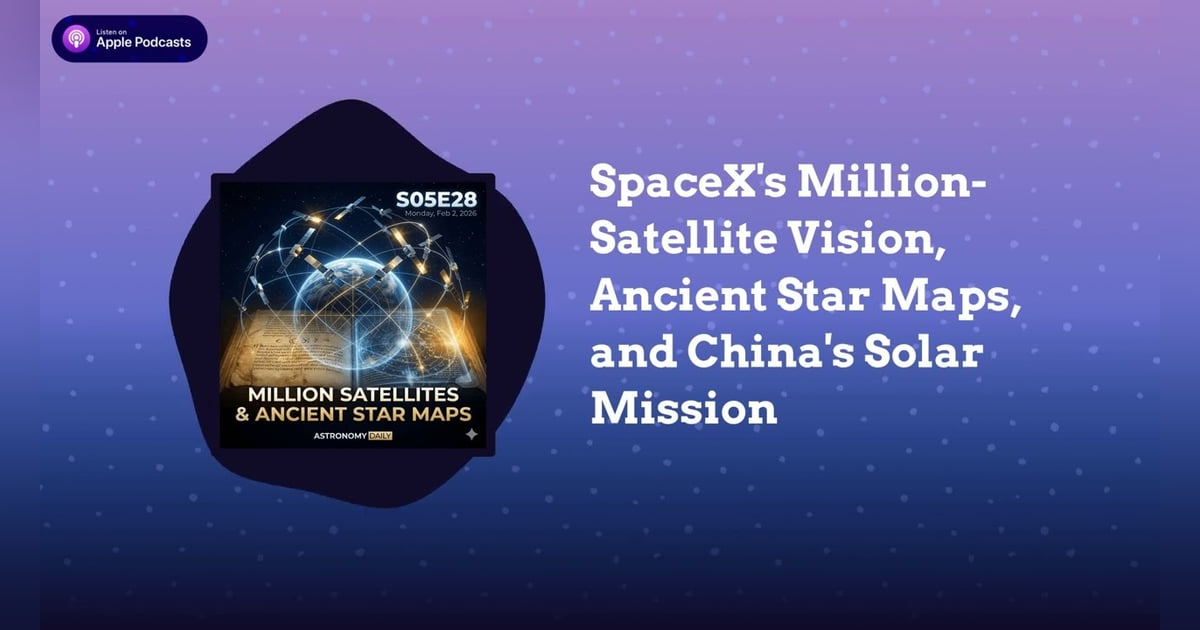 SpaceX’s Million-Satellite Vision, Ancient Star Maps, and China’s Solar Mission SpaceX’s Million-Satellite Vision, Ancient Star Maps, and China’s Solar Mission