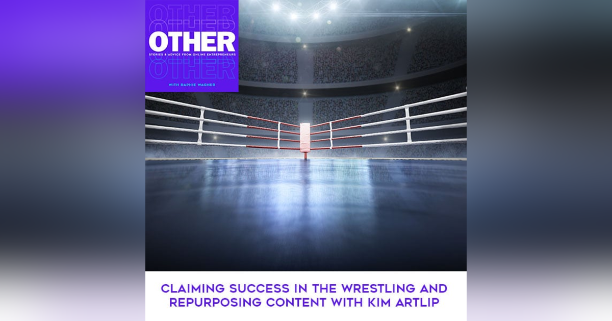 Claiming Success In The Wrestling And Repurposing Content With Kim Artlip Claiming Success In The Wrestling And Repurposing Content With Kim Artlip