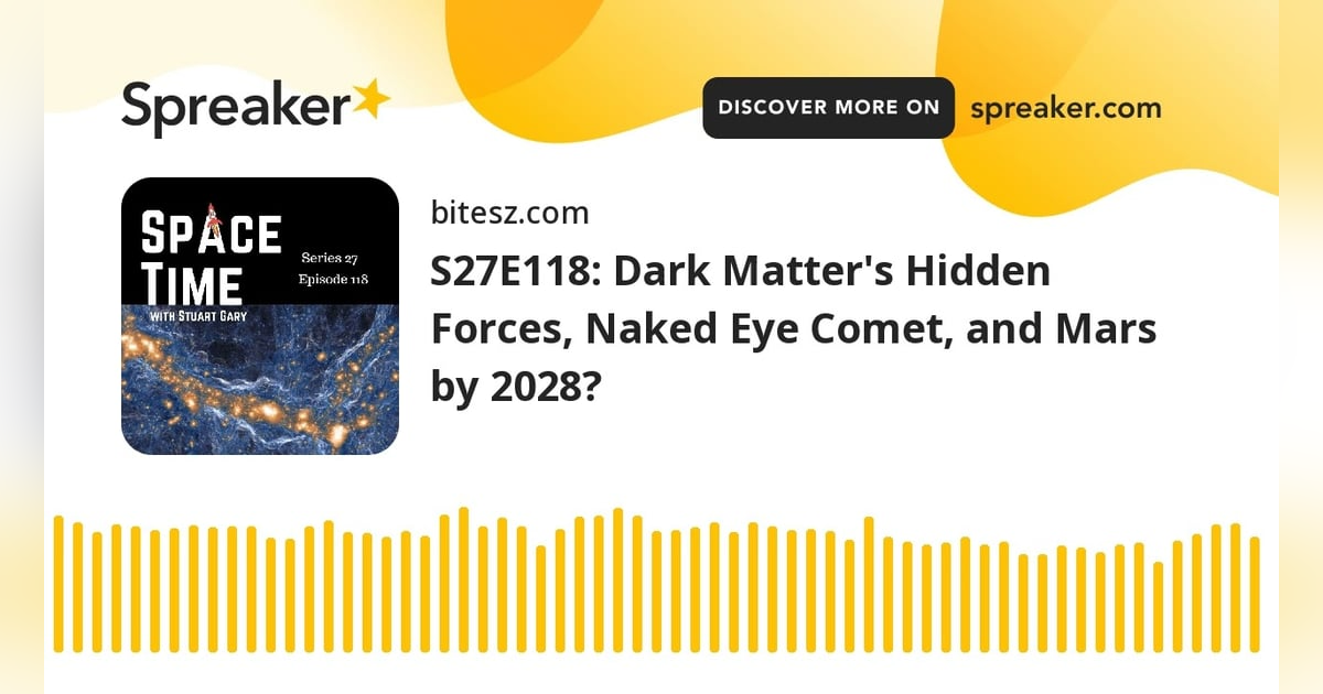 S27E118: Dark Matter’s Hidden Forces, Naked Eye Comet, and Mars by 2028? S27E118: Dark Matter’s Hidden Forces, Naked Eye Comet, and Mars by 2028?