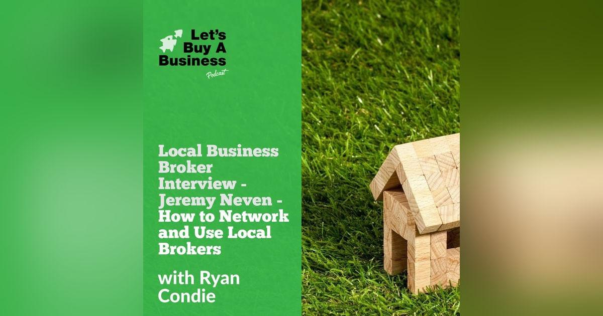 Local Business Broker Interview - Jeremy Neven - How to Network and Use Local Brokers Local Business Broker Interview - Jeremy Neven - How to Network and Use Local Brokers