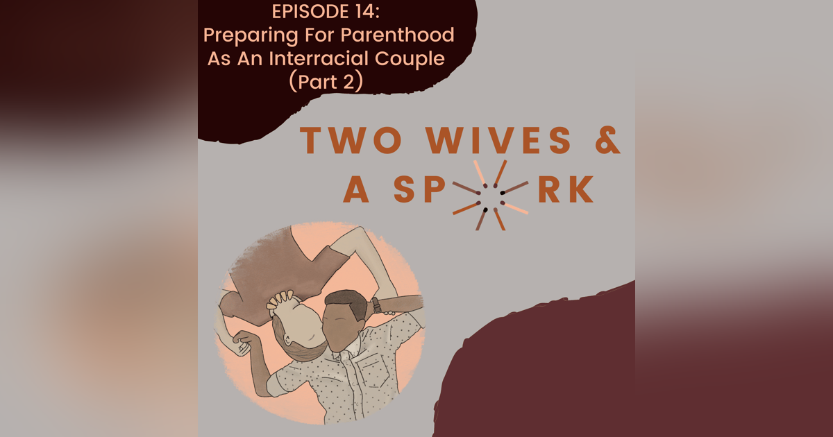 EP14: Preparing For Parenthood As An Interracial Couple (Part 2) EP14: Preparing For Parenthood As An Interracial Couple (Part 2)
