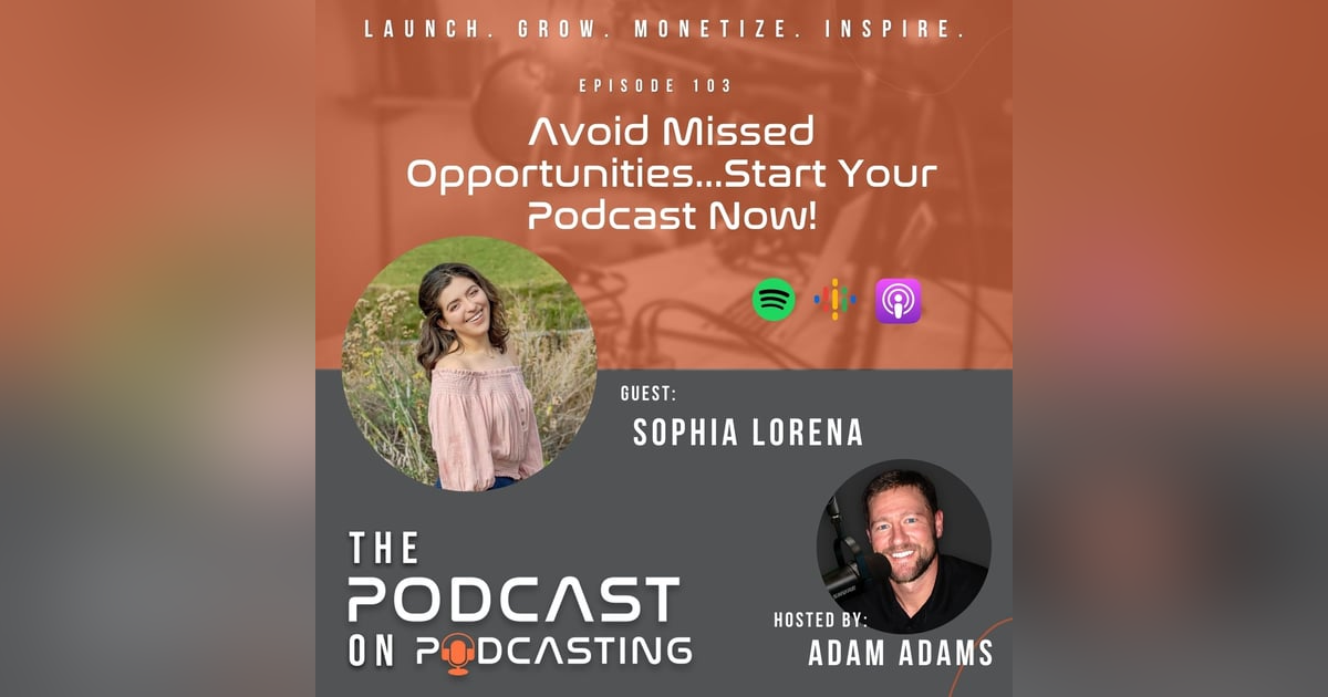 Ep103: Avoid Missed Opportunities...Start Your Podcast Now! - Sophia Lorena Ep103: Avoid Missed Opportunities...Start Your Podcast Now! - Sophia Lorena