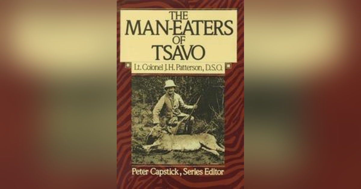 THE MAN-EATING LIONS OF TSAVO (PT 1): THE GHOST AND THE DARKNESS THE MAN-EATING LIONS OF TSAVO (PT 1): THE GHOST AND THE DARKNESS